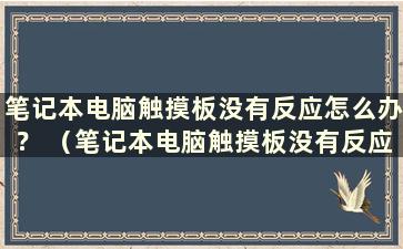 笔记本电脑触摸板没有反应怎么办？ （笔记本电脑触摸板没有反应怎么办）